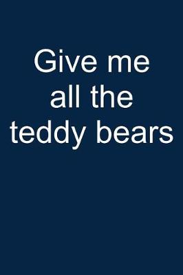 Cover of Give Me All Teddy Bears