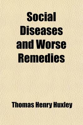 Book cover for Social Diseases and Worse Remedies; Letters to the "Times" on Mr. Booth's Scheme, with a Preface and Reprinted Introductory Essay