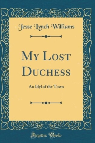 Cover of My Lost Duchess: An Idyl of the Town (Classic Reprint)