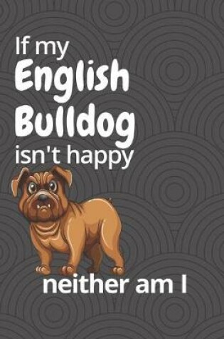 Cover of If my English Bulldog isn't happy neither am I