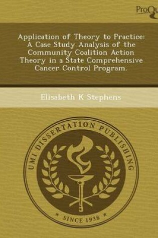 Cover of Application of Theory to Practice: A Case Study Analysis of the Community Coalition Action Theory in a State Comprehensive Cancer Control Program