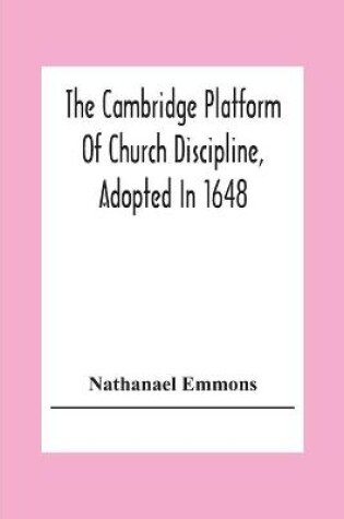 Cover of The Cambridge Platform Of Church Discipline, Adopted In 1648