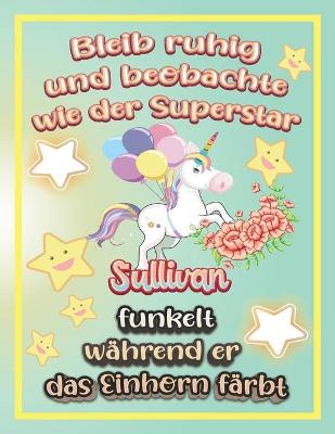 Book cover for Bleib ruhig und beobachte wie Superstar Sullivan funkelt während sie das Einhorn färbt