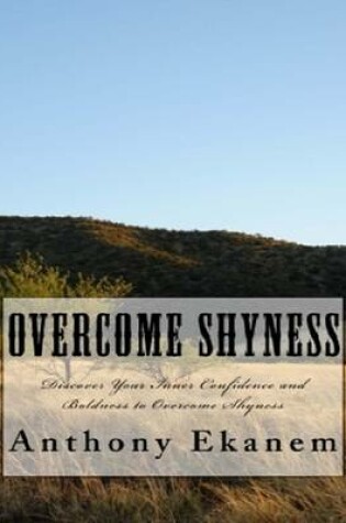 Cover of Overcome Shyness: Discover Your Inner Confidence and Boldness to Overcome Shyness