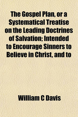 Book cover for The Gospel Plan, or a Systematical Treatise on the Leading Doctrines of Salvation; Intended to Encourage Sinners to Believe in Christ, and to