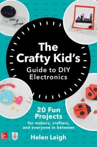 Cover of The Crafty Kids Guide to DIY Electronics: 20 Fun Projects for Makers, Crafters, and Everyone in Between