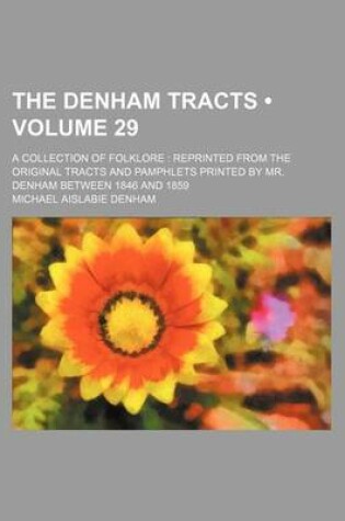 Cover of The Denham Tracts (Volume 29); A Collection of Folklore Reprinted from the Original Tracts and Pamphlets Printed by Mr. Denham Between 1846 and 1859