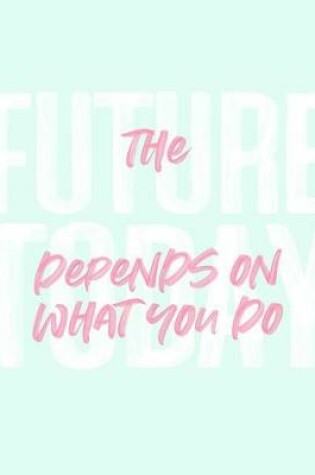 Cover of The Future Depends on What You Do Today