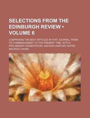 Book cover for Selections from the Edinburgh Review (Volume 6); Comprising the Best Articles in That Journal, from Its Commencement to the Present Time. with a Preli