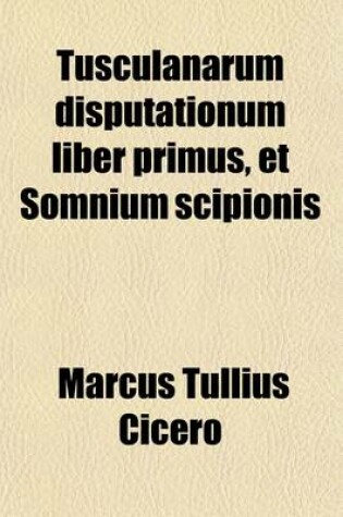 Cover of Tusculanarum Disputationum; Liber Primus Et Somnium Scipionis