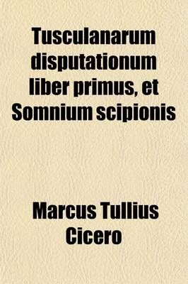 Book cover for Tusculanarum Disputationum; Liber Primus Et Somnium Scipionis