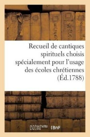 Cover of Recueil de Cantiques Spirituels Choisis Specialement Pour l'Usage Des Ecoles Chretiennes