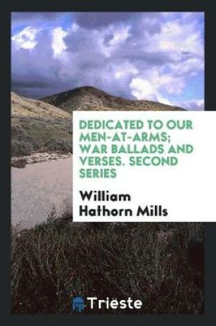 Cover of Dedicated to Our Men-At-Arms; War Ballads and Verses. Second Series