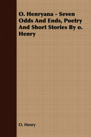 Cover of O. Henryana - Seven Odds And Ends, Poetry And Short Stories By O. Henry