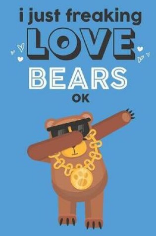 Cover of I Just Freaking Love Bears Ok