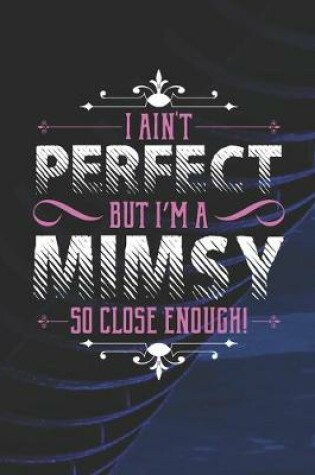 Cover of I Ain't Perfect But I'm A Mimsy So Close Enough!