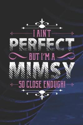 Book cover for I Ain't Perfect But I'm A Mimsy So Close Enough!