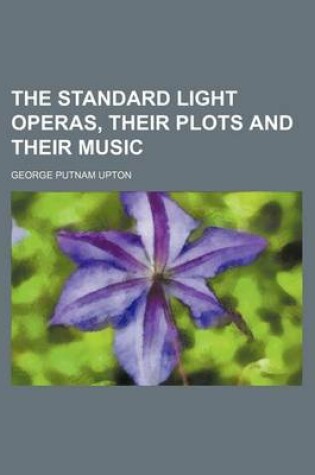 Cover of The Standard Light Operas, Their Plots and Their Music