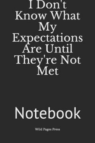 Cover of I Don't Know What My Expectations Are Until They're Not Met