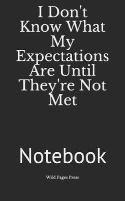 Book cover for I Don't Know What My Expectations Are Until They're Not Met