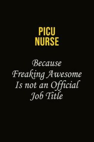 Cover of picu nurse Because Freaking Awesome Is Not An Official Job Title