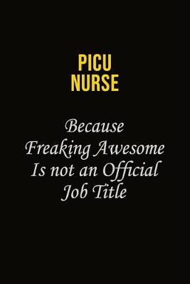 Book cover for picu nurse Because Freaking Awesome Is Not An Official Job Title