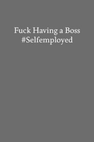 Cover of Fuck Having a Boss #Selfemployed