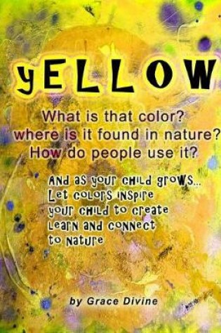Cover of YELLOW What is that color? Where is it found in nature? How do people use it? And as your child grows... Let colors inspire your child to create learn and connect to nature