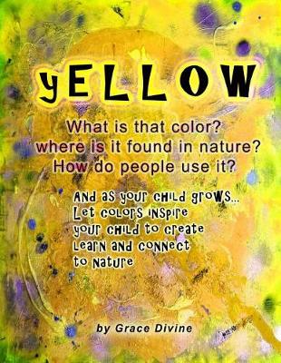 Book cover for YELLOW What is that color? Where is it found in nature? How do people use it? And as your child grows... Let colors inspire your child to create learn and connect to nature