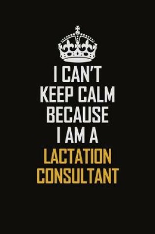 Cover of I Can't Keep Calm Because I Am A Lactation Consultant