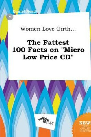 Cover of Women Love Girth... the Fattest 100 Facts on Micro Low Price CD