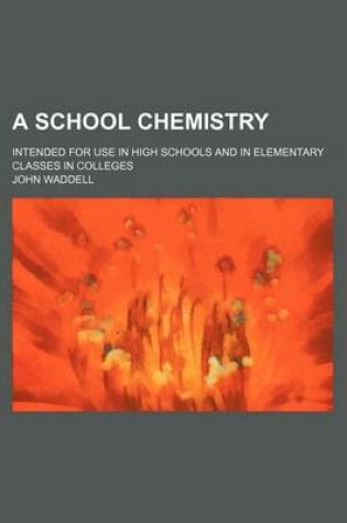 Cover of A School Chemistry; Intended for Use in High Schools and in Elementary Classes in Colleges