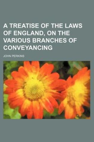 Cover of A Treatise of the Laws of England, on the Various Branches of Conveyancing