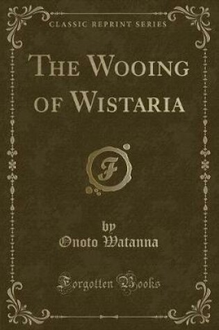 Cover of The Wooing of Wistaria (Classic Reprint)