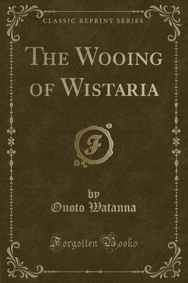 Book cover for The Wooing of Wistaria (Classic Reprint)