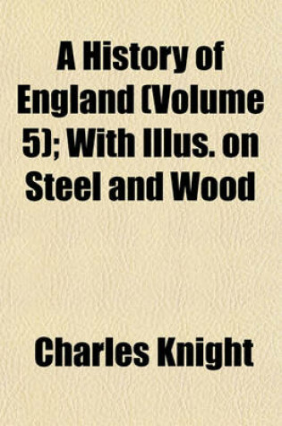 Cover of A History of England (Volume 5); With Illus. on Steel and Wood