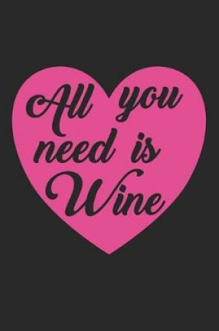 Cover of Valentine's Day Notebook - All You Need Is Wine Funny Anti Valentines Day Gift - Valentine's Day Journal