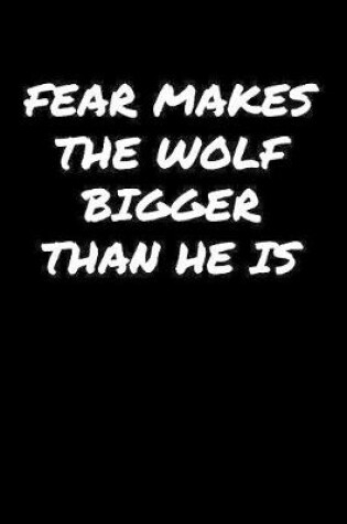 Cover of Fear Makes The Wolf Bigger Than He Is�