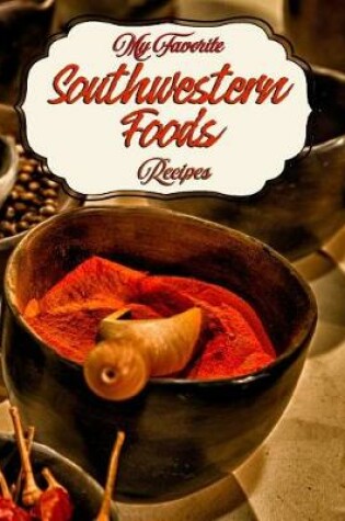 Cover of My Favorite Southwestern Foods Recipes