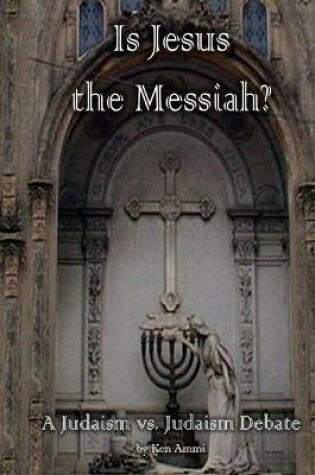 Cover of Is Jesus the Messiah - A Judaism vs. Judaism debate