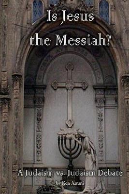 Book cover for Is Jesus the Messiah - A Judaism vs. Judaism debate