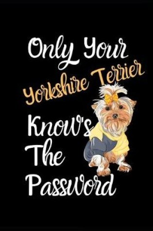 Cover of Only Your Yorkshire Terrier Knows The Password