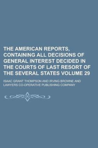 Cover of The American Reports, Containing All Decisions of General Interest Decided in the Courts of Last Resort of the Several States Volume 29