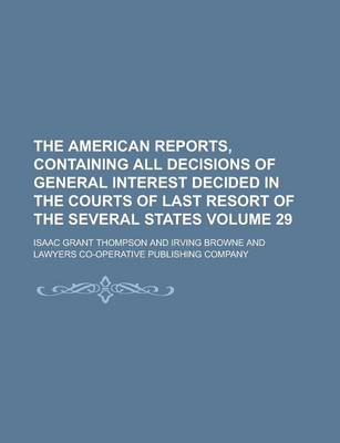 Book cover for The American Reports, Containing All Decisions of General Interest Decided in the Courts of Last Resort of the Several States Volume 29