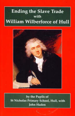 Cover of Ending the Slave Trade with William Wilberforce of Hull