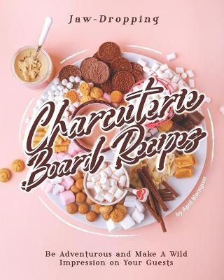 Book cover for Jaw-Dropping Charcuterie Board Recipes