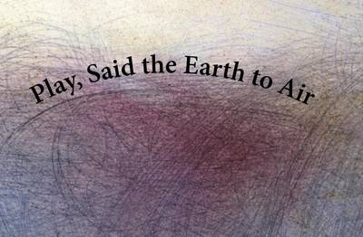 Book cover for Play, Said the Earth to Air