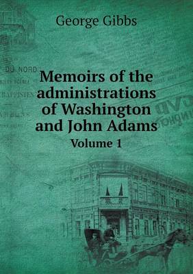 Book cover for Memoirs of the administrations of Washington and John Adams Volume 1