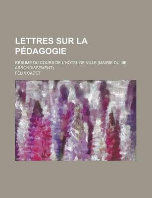 Book cover for Lettres Sur La Pedagogie; Resume Du Cours de L'Hotel de Ville (Mairie Du Iiie Arrondissement)