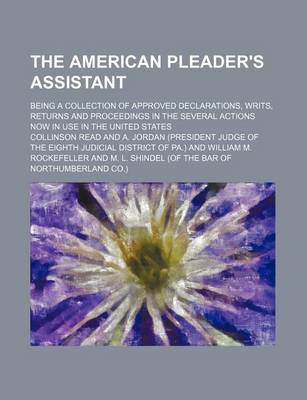 Book cover for The American Pleader's Assistant; Being a Collection of Approved Declarations, Writs, Returns and Proceedings in the Several Actions Now in Use in the United States